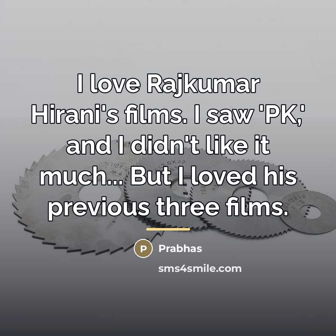 “I love Rajkumar Hirani's films. I saw 'PK,' and I…” quote by Prabhas