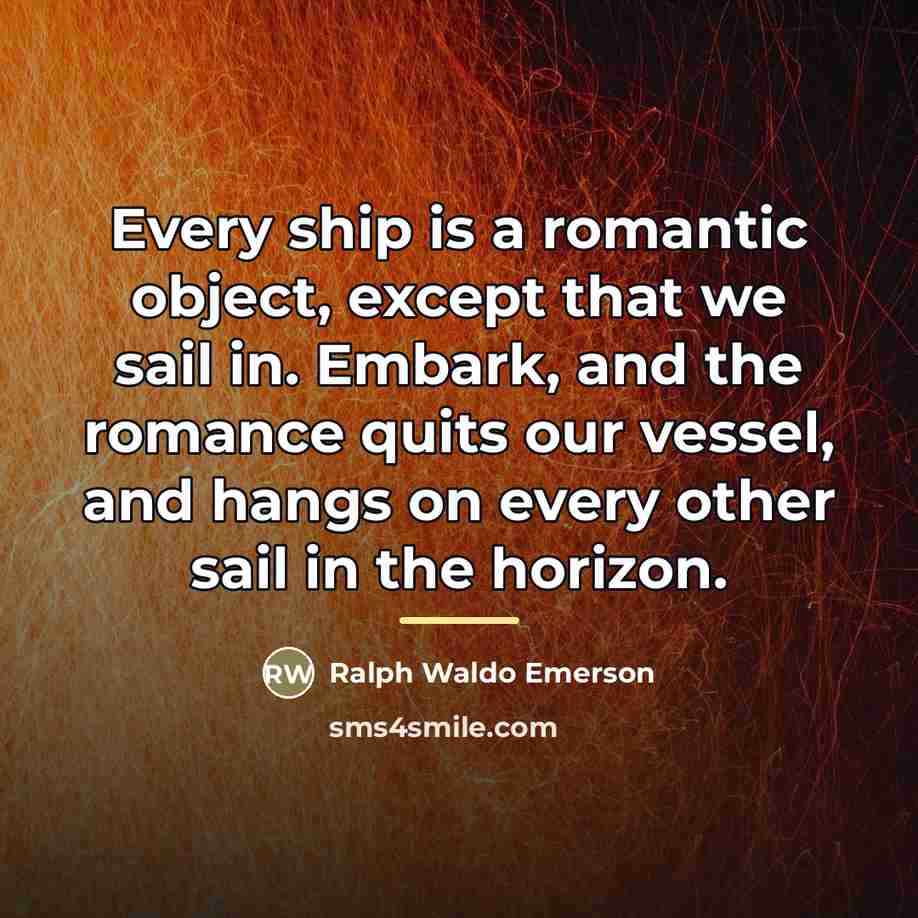 “Every ship is a romantic object, except that we sail…” quote by Ralph Waldo Emerson