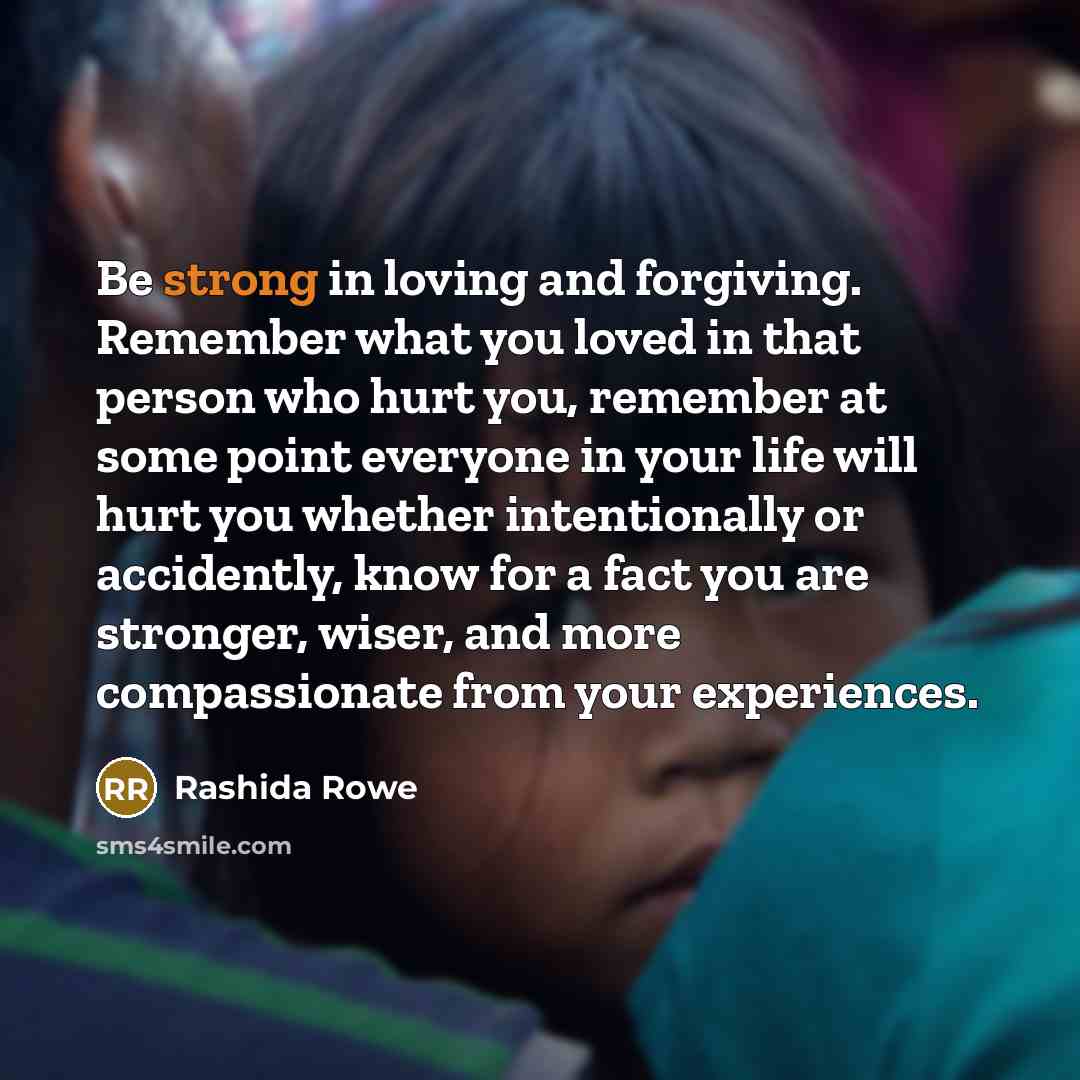“Be strong in loving and forgiving. Remember what you loved…” quote by Rashida Rowe