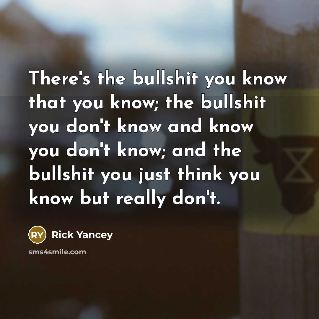 “There's the bullshit you know that you know; the bullshit…” quote by Rick Yancey