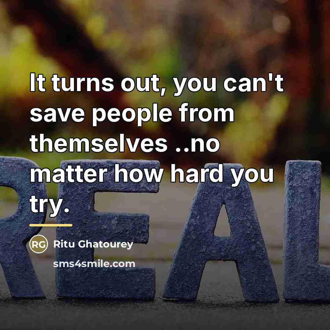 “It turns out, you can't save people from themselves ..no…” quote by Ritu Ghatourey