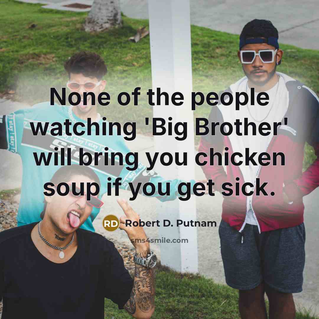 “None of the people watching 'Big Brother' will bring you…” quote by Robert D. Putnam