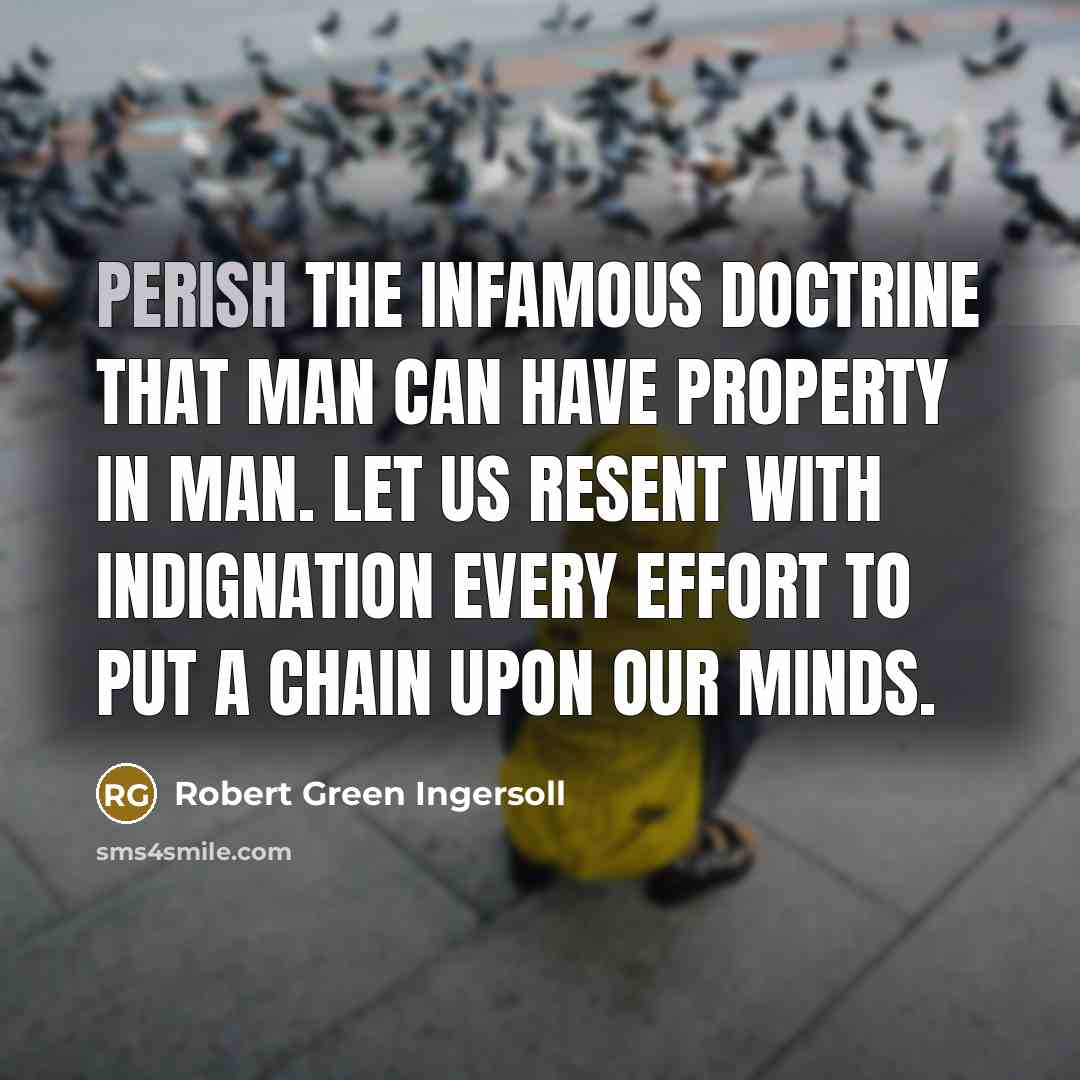 “Perish the infamous doctrine that man can have property in…” quote by Robert Green Ingersoll