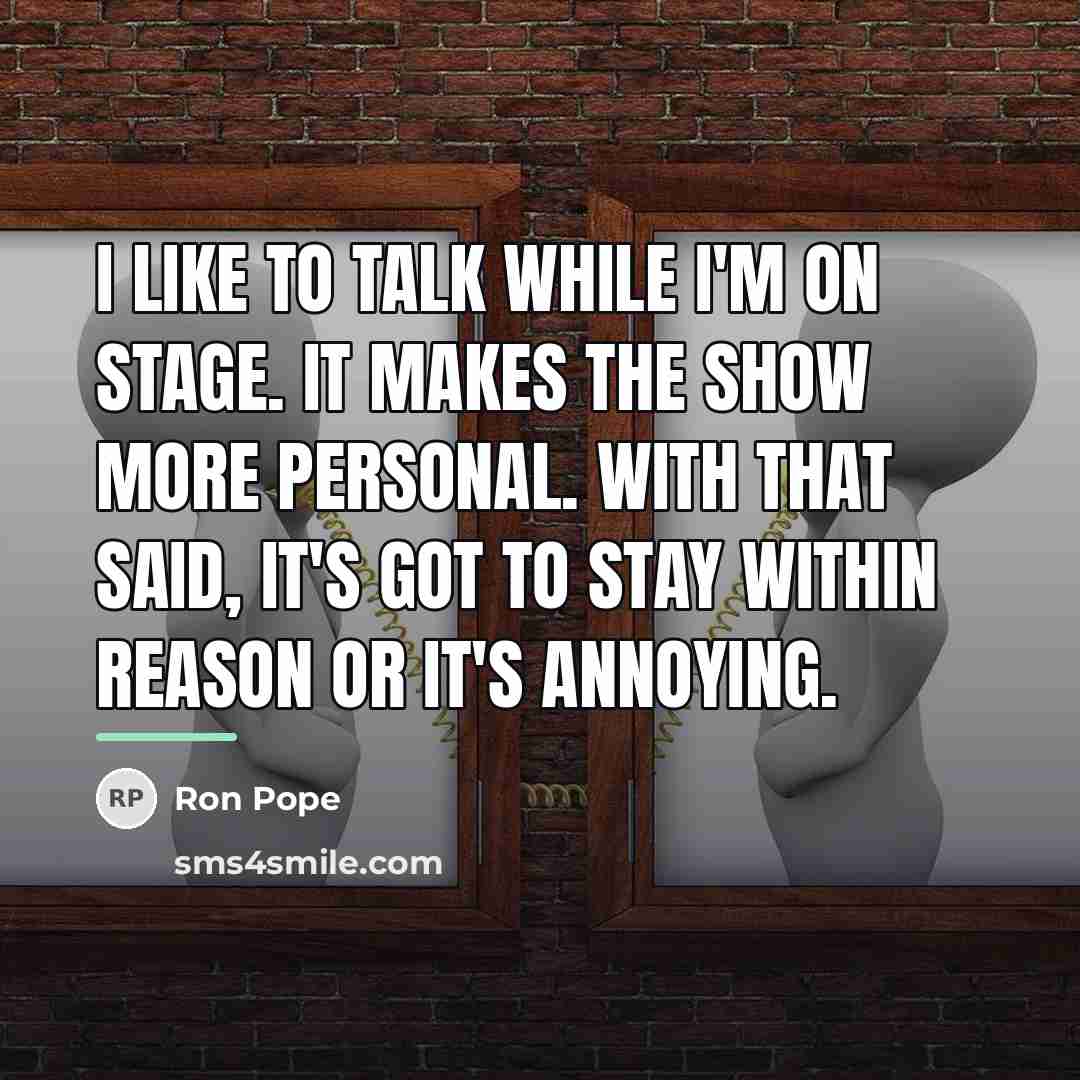 “I like to talk while I'm on stage. It makes…” quote by Ron Pope