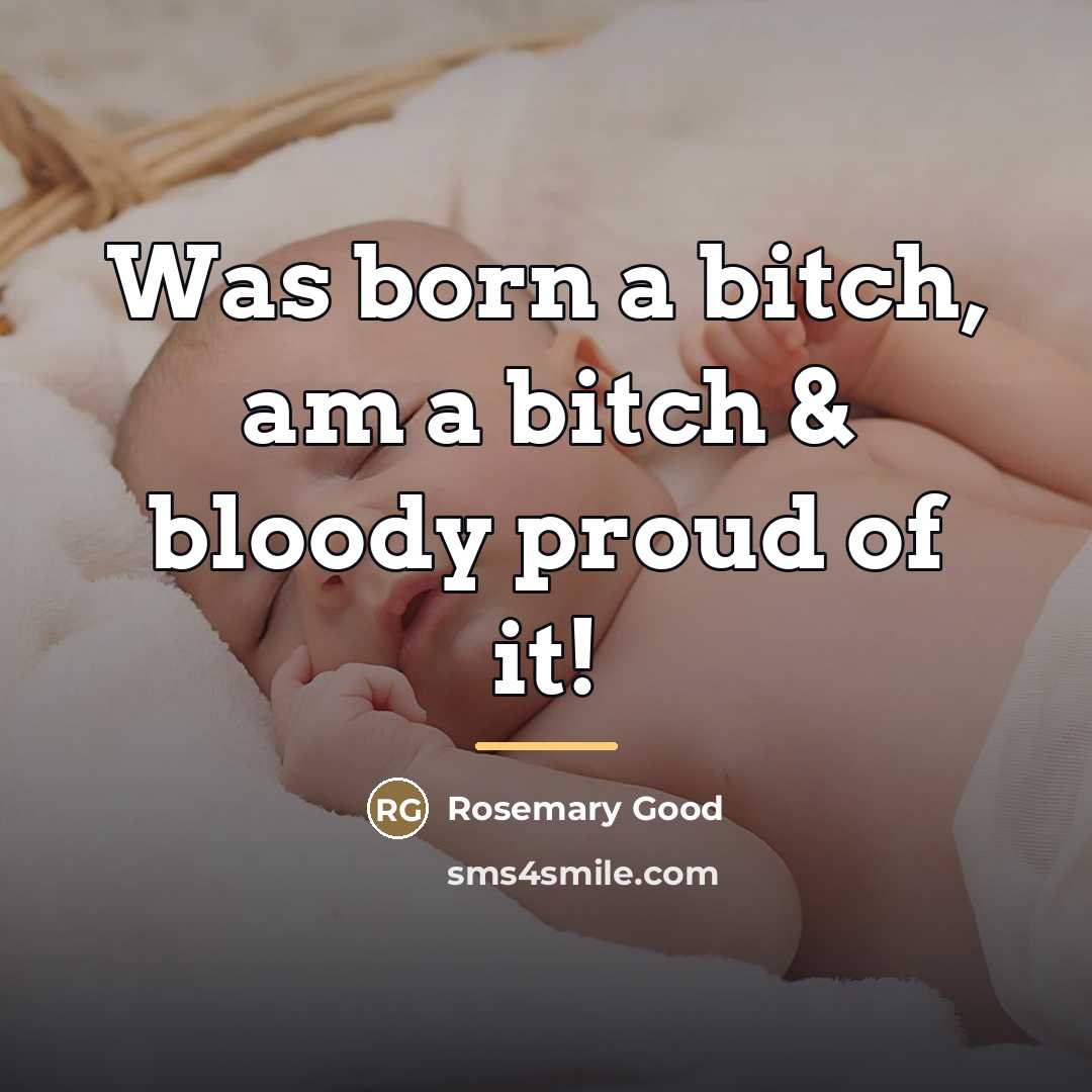 “Was born a bitch, am a bitch & bloody proud…” quote by Rosemary Good