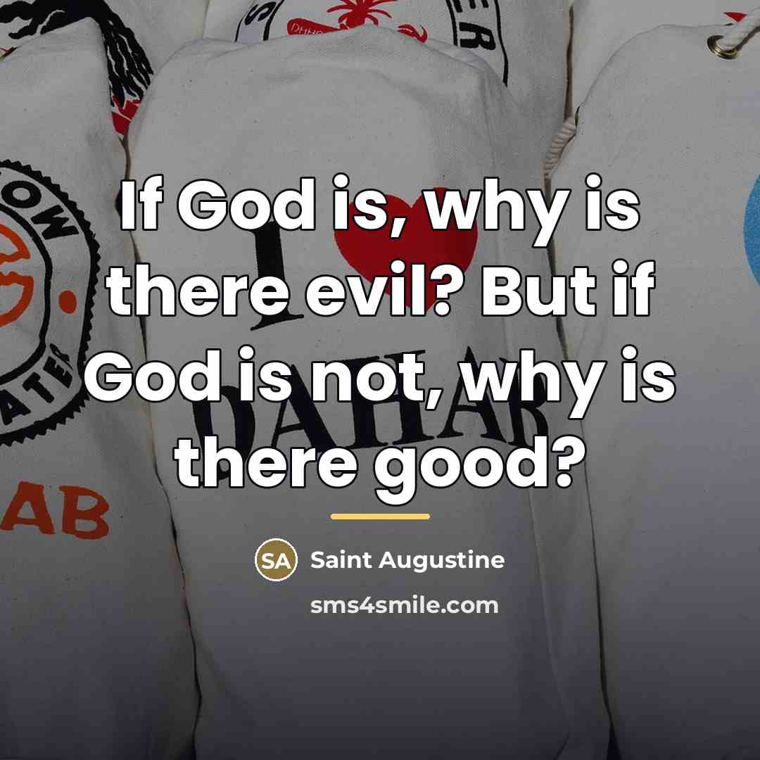 “If God is, why is there evil? But if God…” quote by Saint Augustine