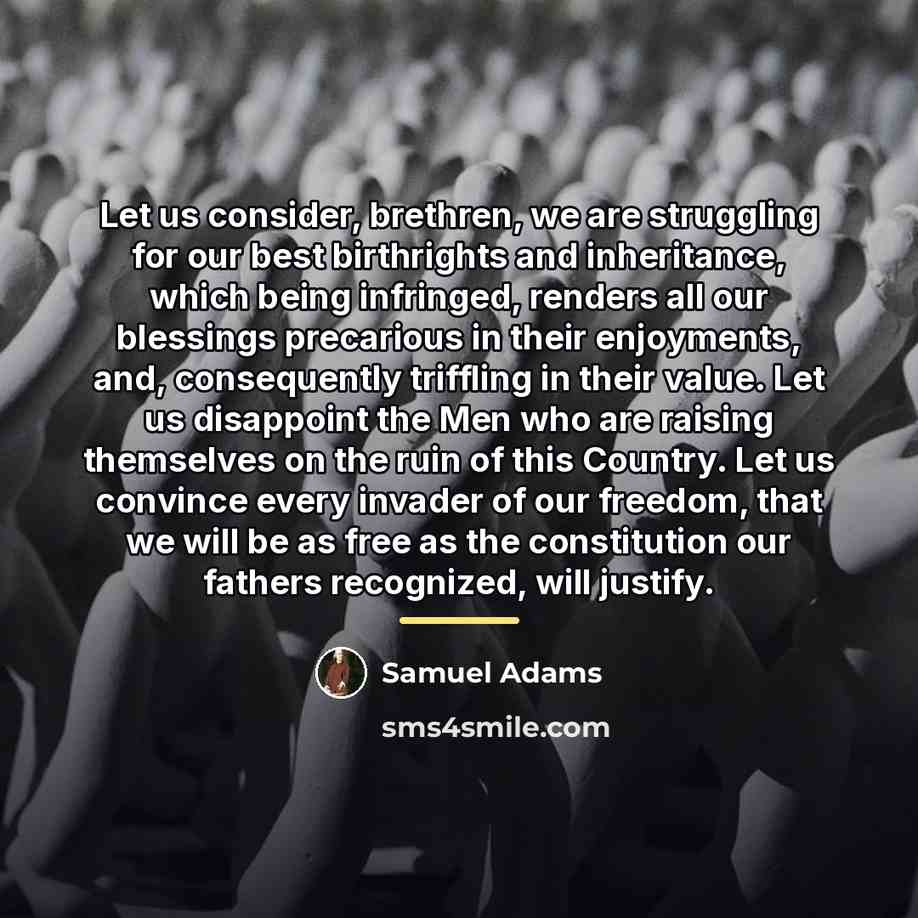 “Let us consider, brethren, we are struggling for our best…” quote by Samuel Adams