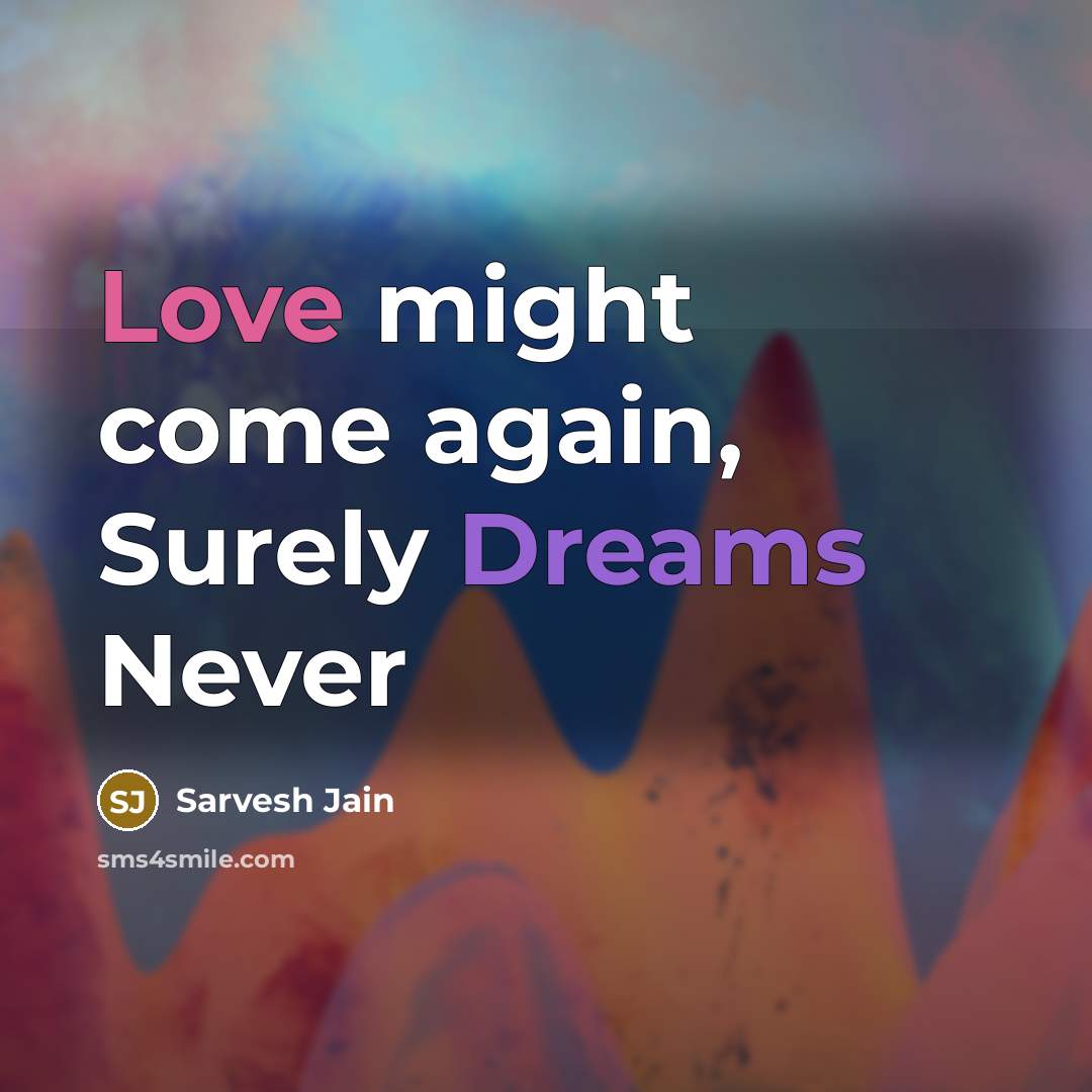 “Love might come again, Surely Dreams Never…” quote by Sarvesh Jain