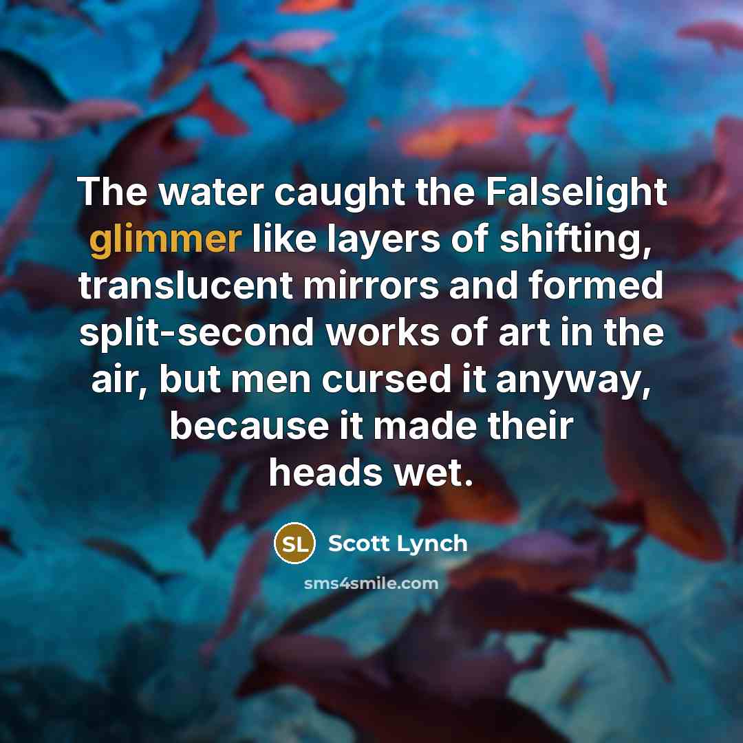 “The water caught the Falselight glimmer like layers of shifting,…” quote by Scott Lynch