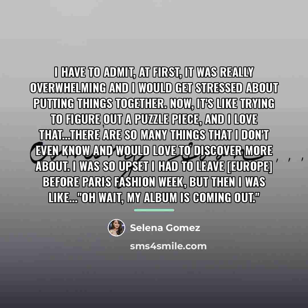 “I have to admit, at first, it was really overwhelming…” quote by Selena Gomez