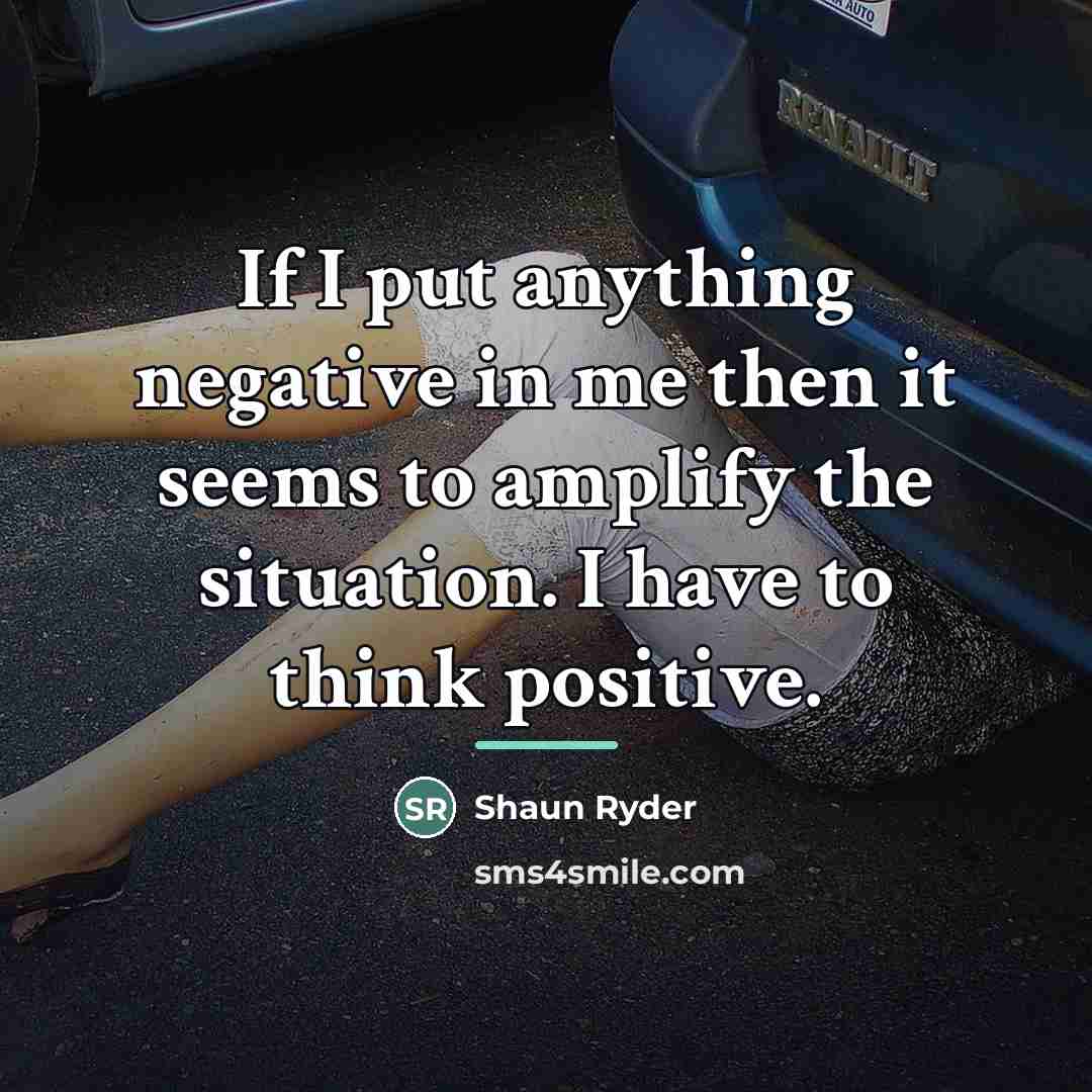 “If I put anything negative in me then it seems…” quote by Shaun Ryder