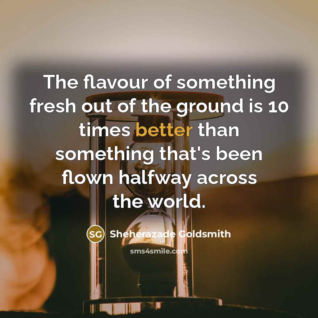 “The flavour of something fresh out of the ground is…” quote by Sheherazade Goldsmith