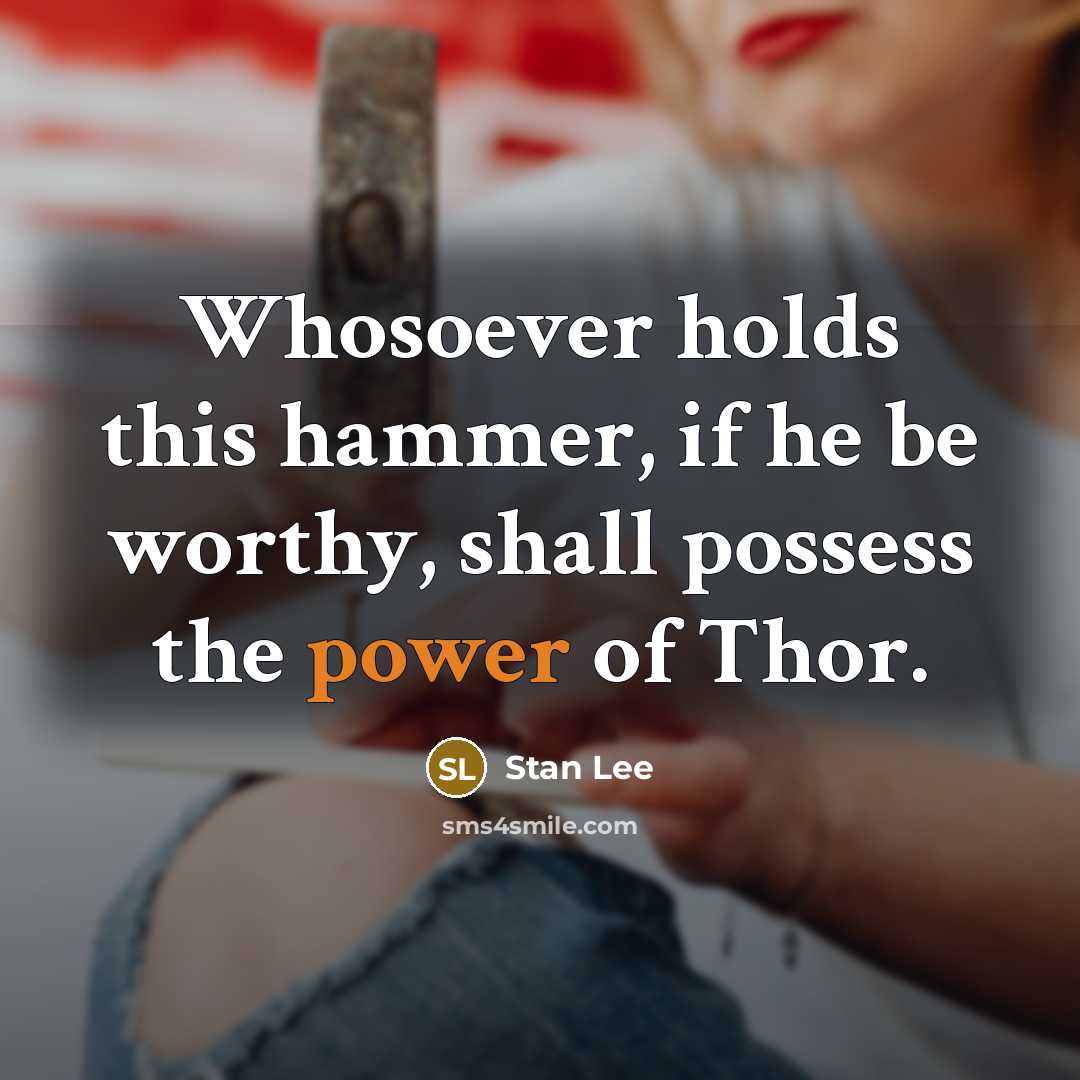“Whosoever holds this hammer, if he be worthy, shall possess…” quote by Stan Lee
