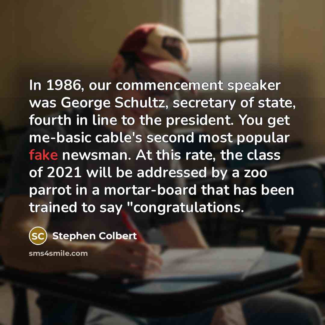“In 1986, our commencement speaker was George Schultz, secretary of…” quote by Stephen Colbert