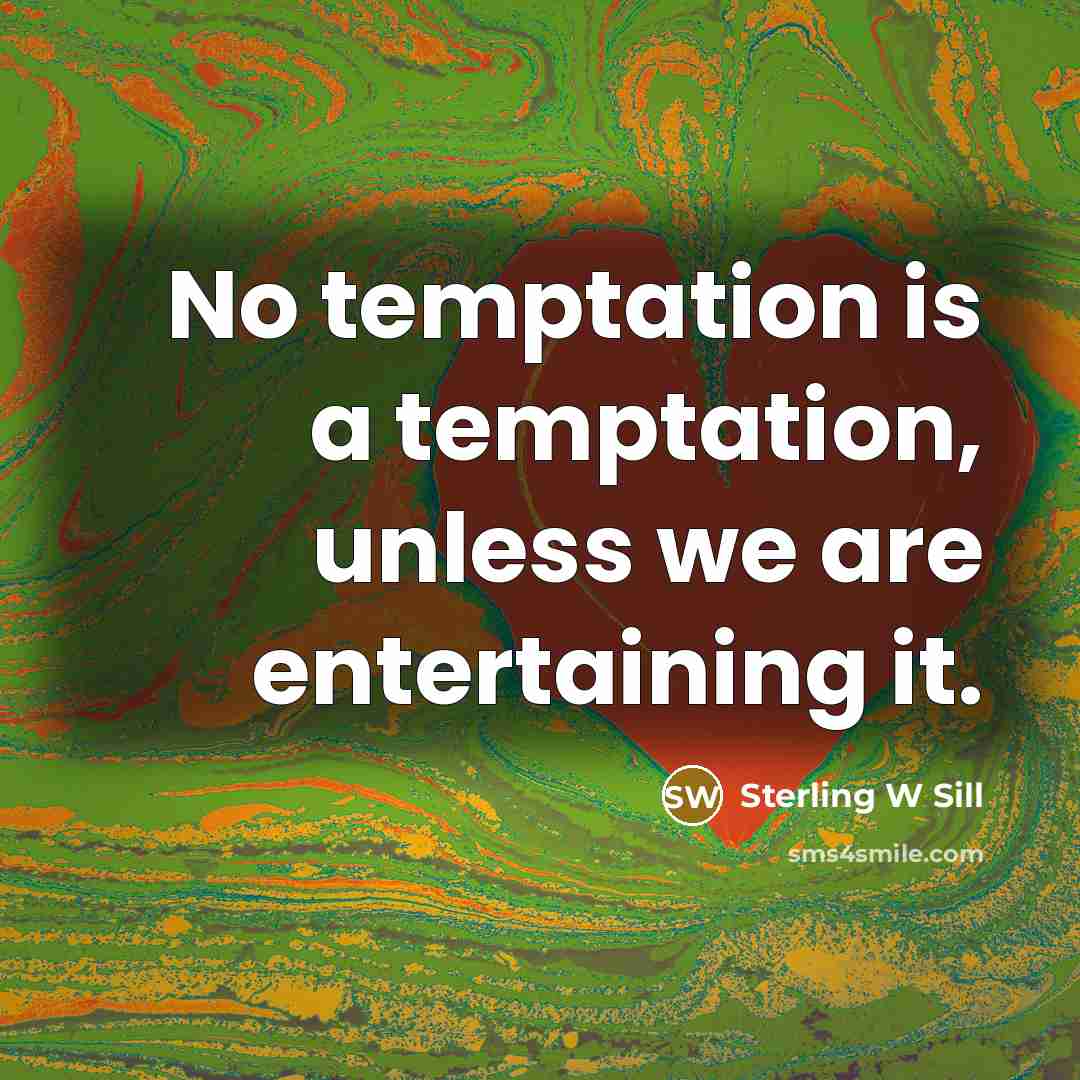 “No temptation is a temptation, unless we are entertaining it.…” quote by Sterling W Sill