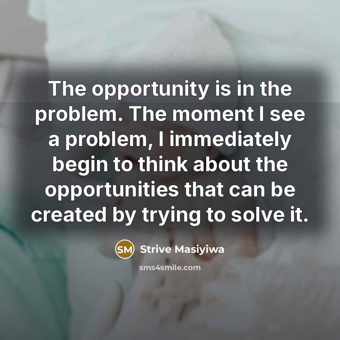 “The opportunity is in the problem. The moment I see…” quote by Strive Masiyiwa