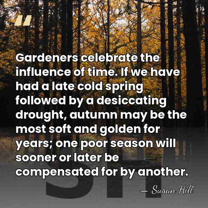 Gardeners celebrate the influence of time. If we have had a late&hellip; - Susan Hill