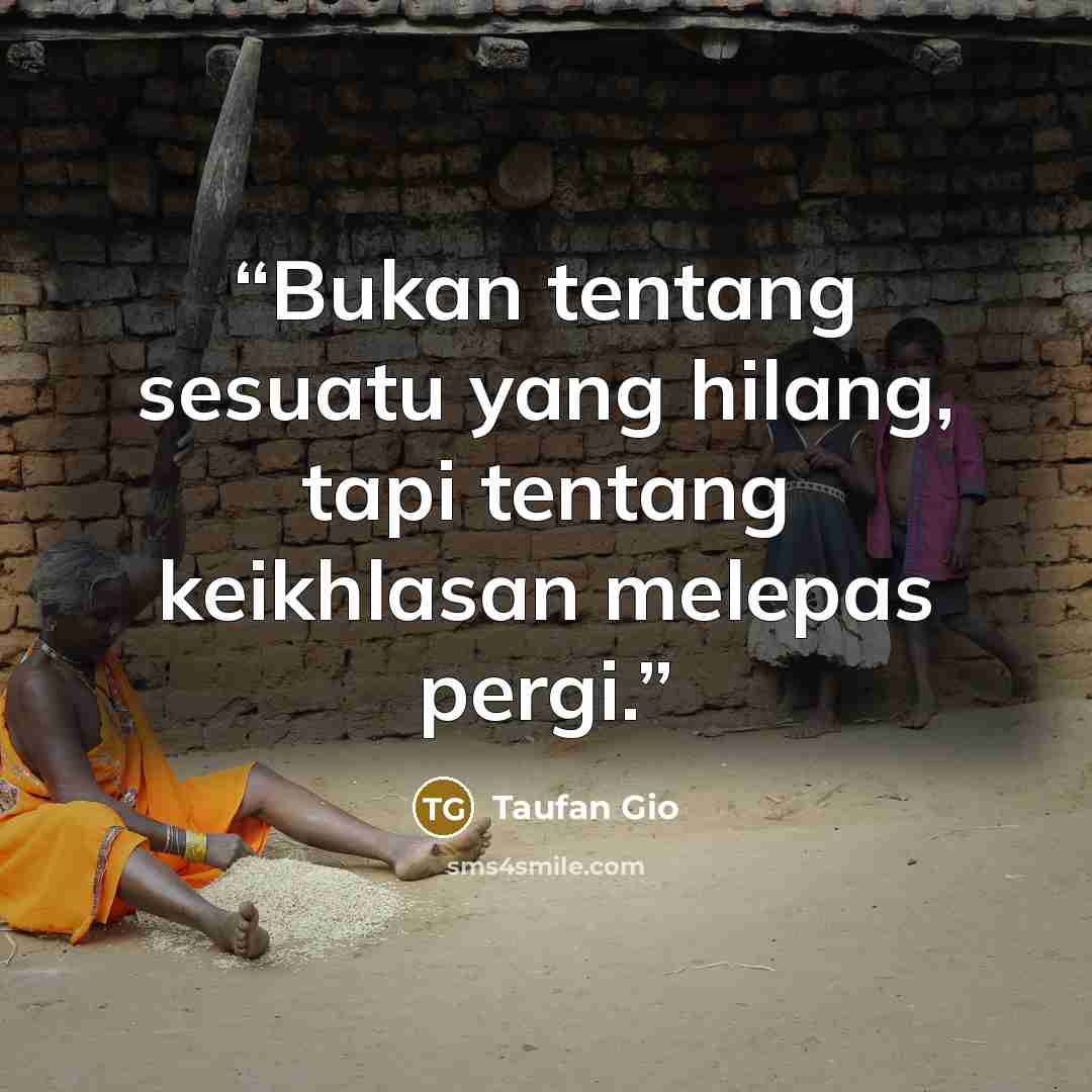 “Bukan tentang sesuatu yang hilang, tapi tentang keikhlasan melepas pergi.” quote by Taufan Gio