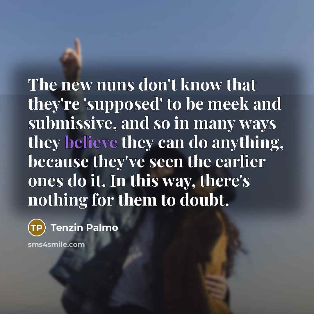 “The new nuns don't know that they're 'supposed' to be…” quote by Tenzin Palmo