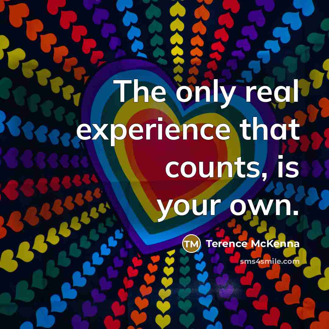 “The only real experience that counts, is your own.” quote by Terence McKenna
