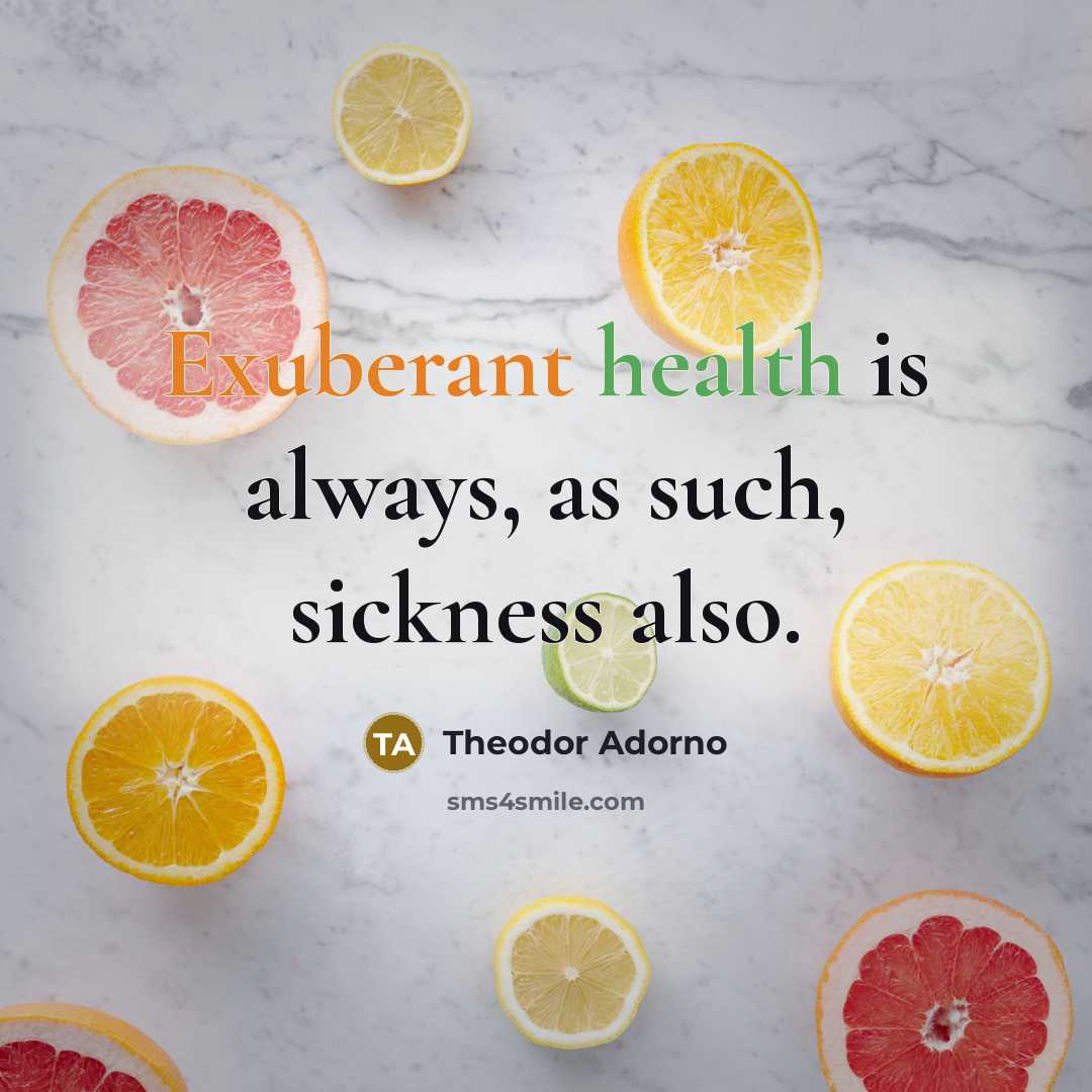 “Exuberant health is always, as such, sickness also.…” quote by Theodor Adorno