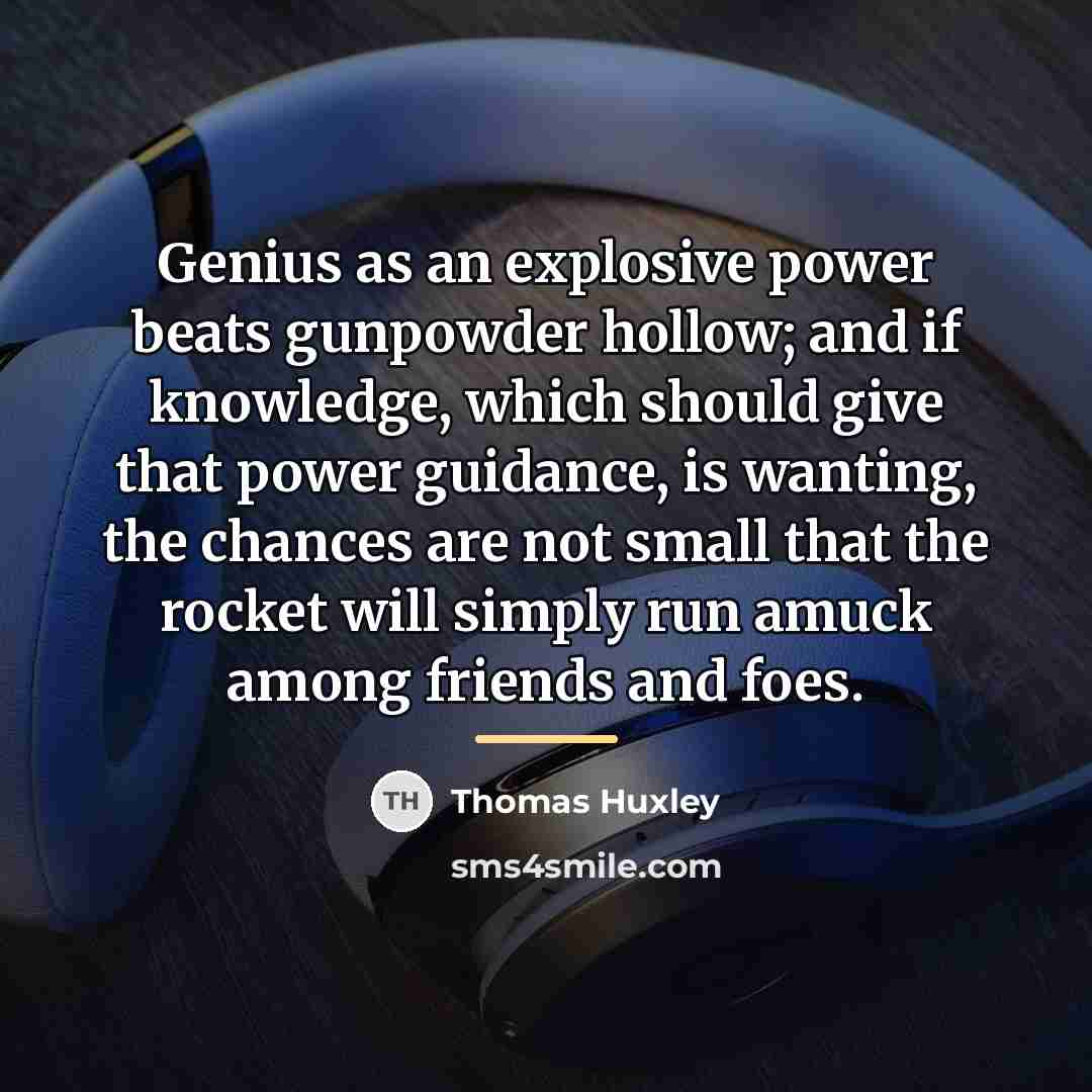 “Genius as an explosive power beats gunpowder hollow; and if…” quote by Thomas Huxley