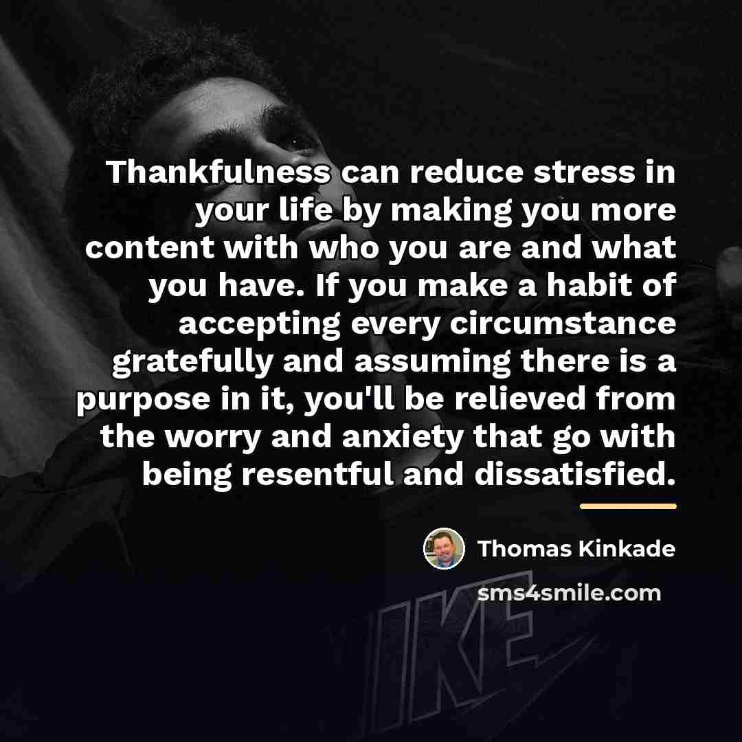 “Thankfulness can reduce stress in your life by making you…” quote by Thomas Kinkade