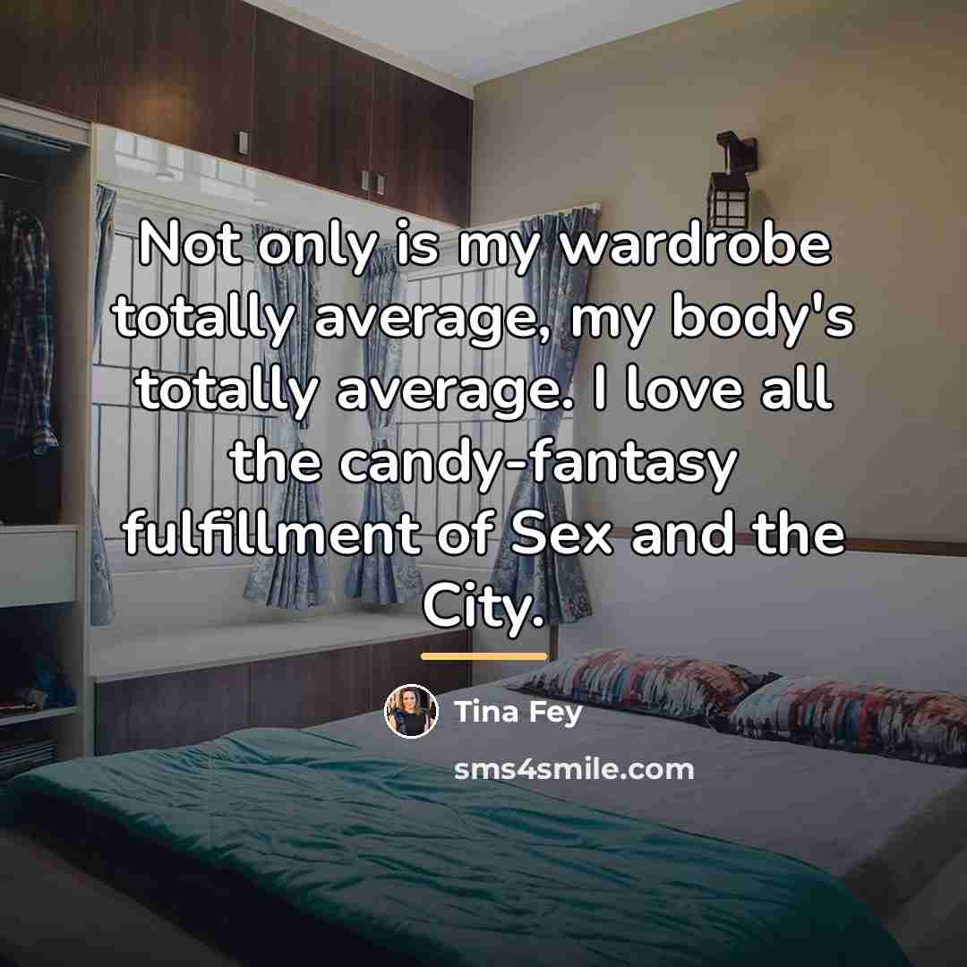 “Not only is my wardrobe totally average, my body's totally…” quote by Tina Fey