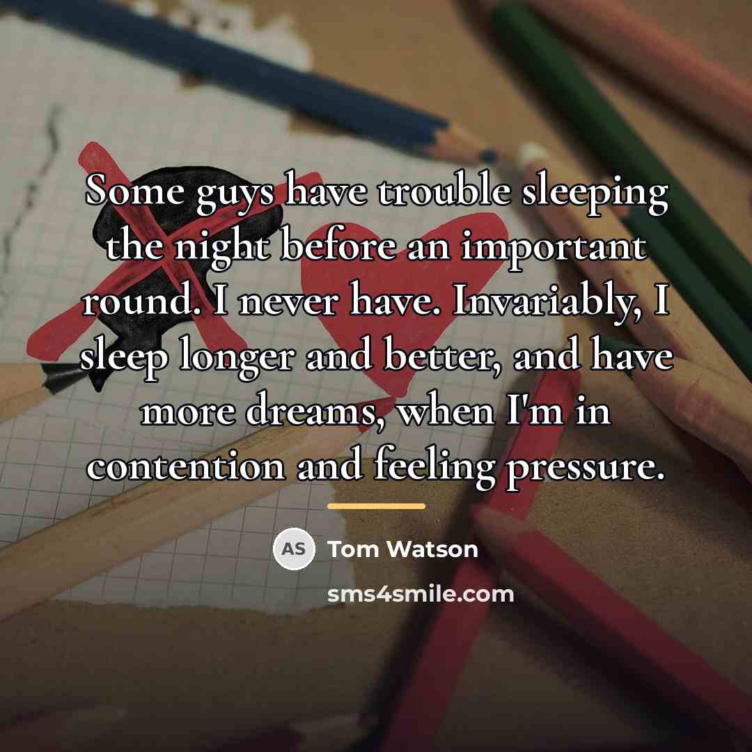 “Some guys have trouble sleeping the night before an important…” quote by Tom Watson