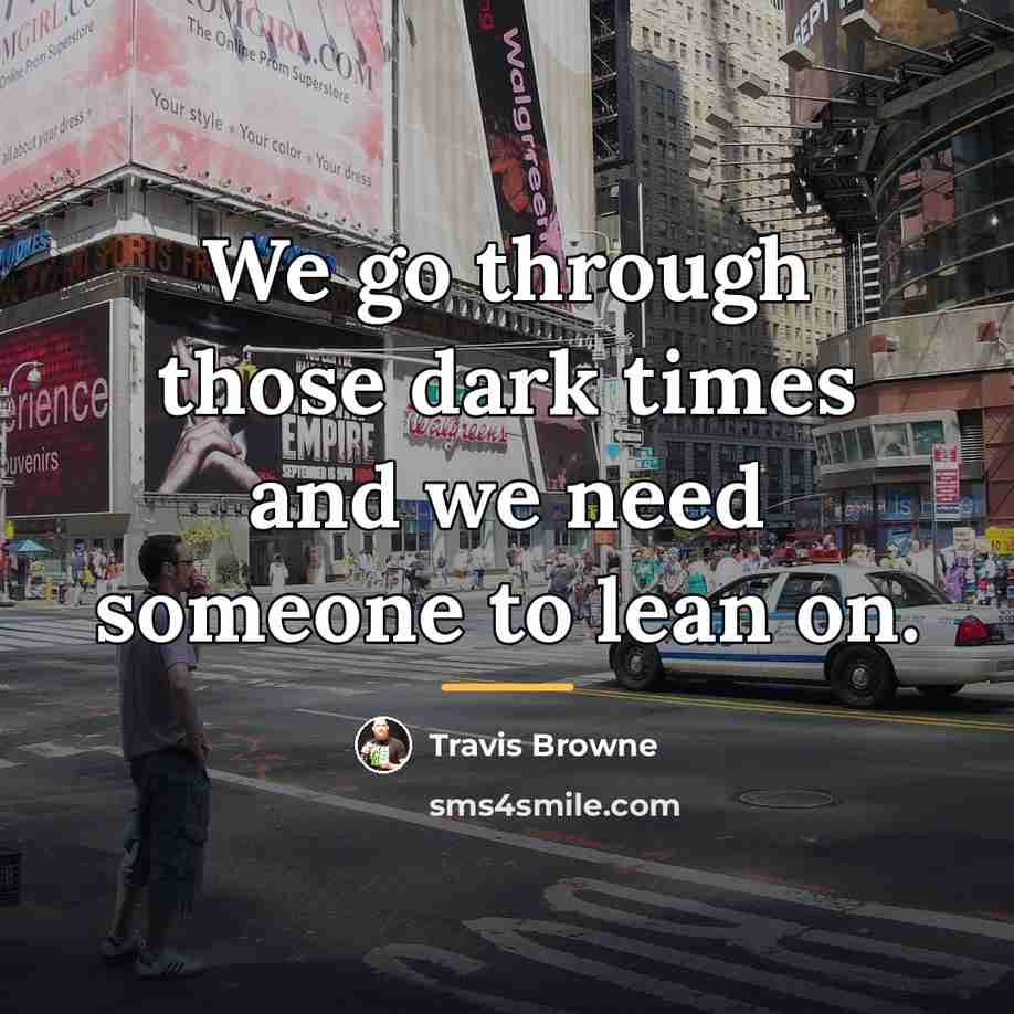 “We go through those dark times and we need someone…” quote by Travis Browne