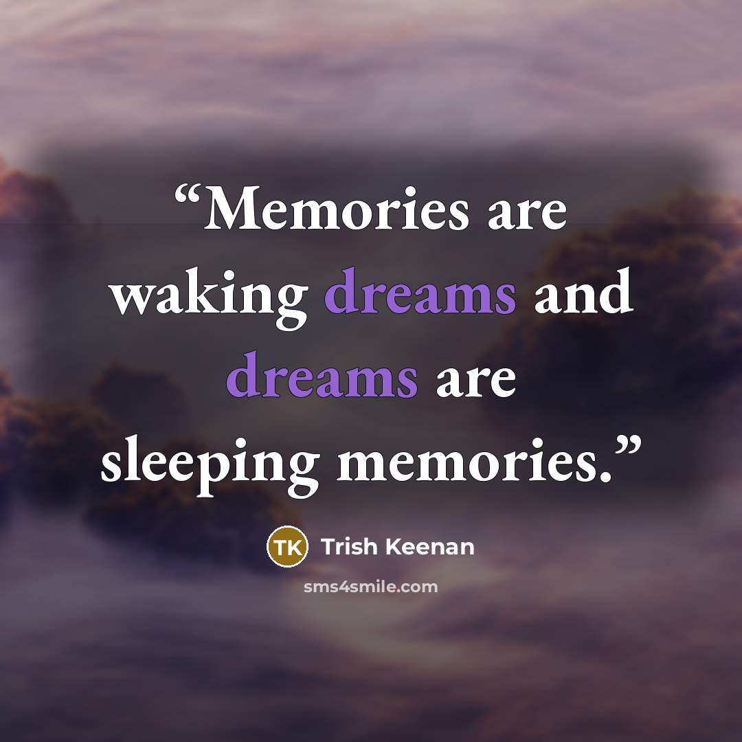 “Memories are waking dreams and dreams are sleeping memories.” quote by Trish Keenan