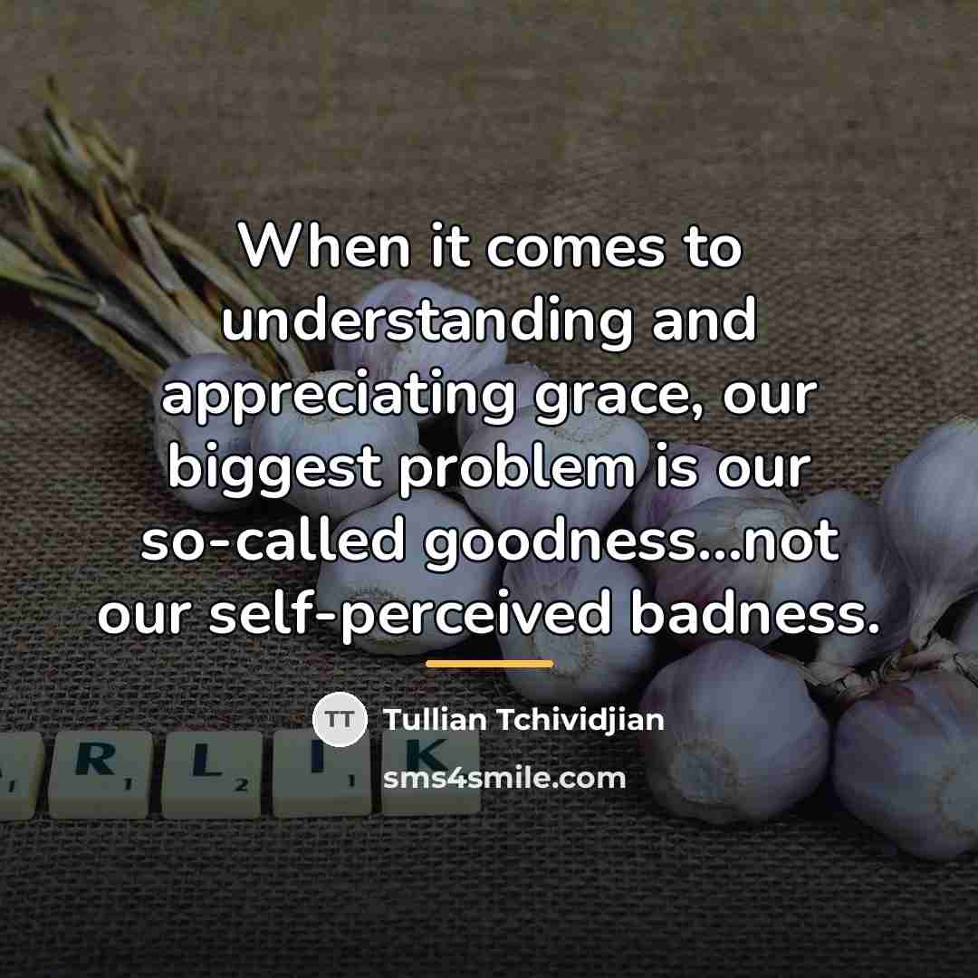 “When it comes to understanding and appreciating grace, our biggest…” quote by Tullian Tchividjian