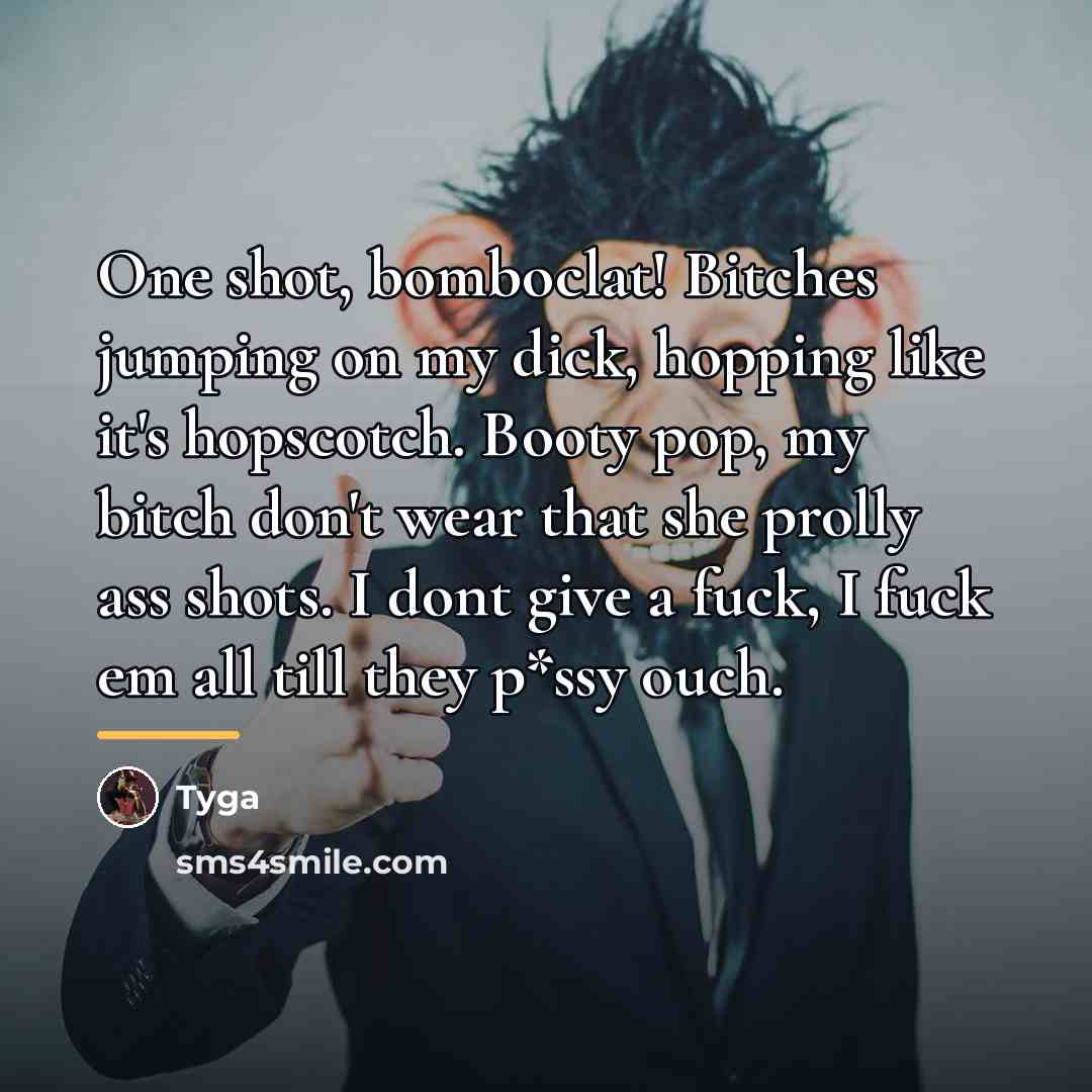 “One shot, bomboclat! Bitches jumping on my dick, hopping like…” quote by Tyga