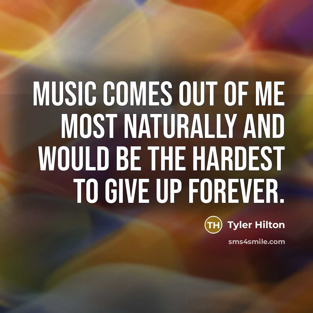 “Music comes out of me most naturally and would be…” quote by Tyler Hilton