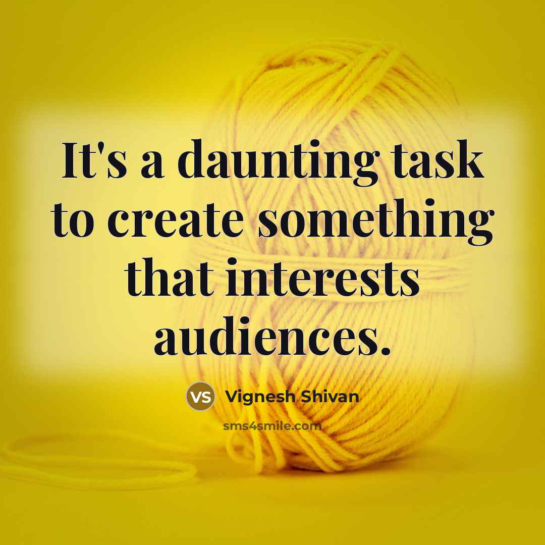 “It's a daunting task to create something that interests audiences.” quote by Vignesh Shivan