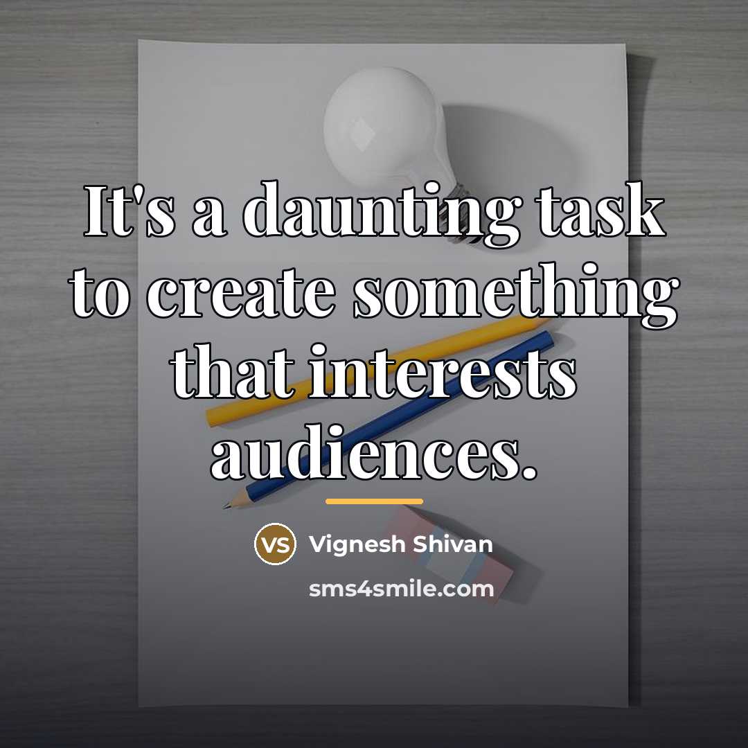 “It's a daunting task to create something that interests audiences.…” quote by Vignesh Shivan