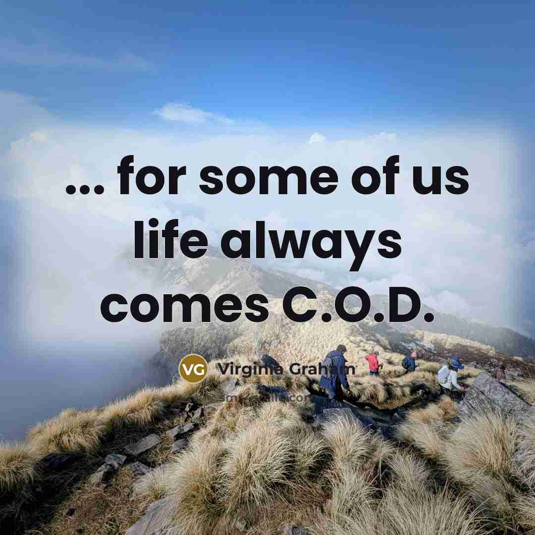 “... for some of us life always comes C.O.D.…” quote by Virginia Graham