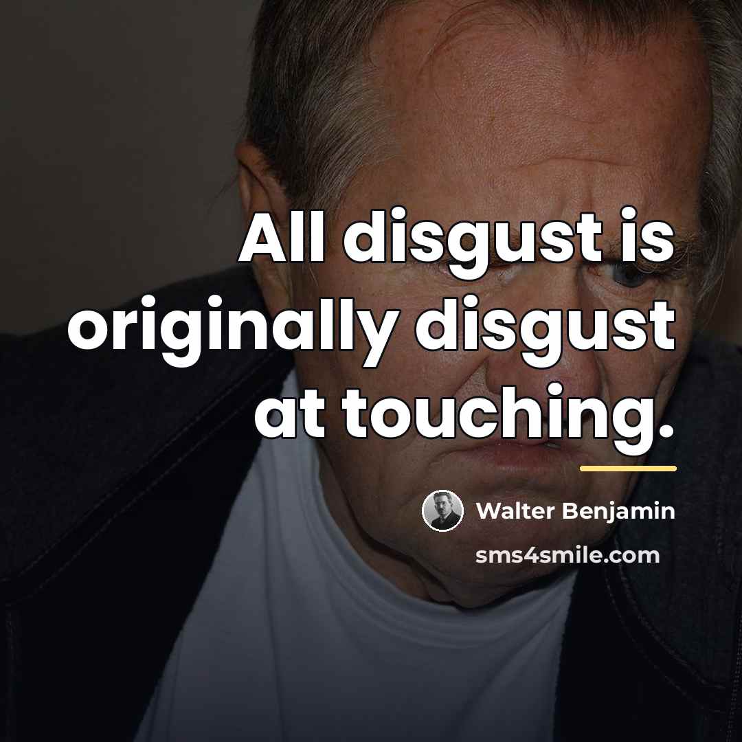 “All disgust is originally disgust at touching.…” quote by Walter Benjamin