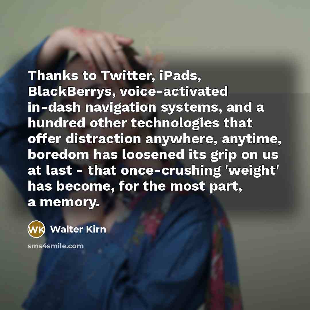 “Thanks to Twitter, iPads, BlackBerrys, voice-activated in-dash navigation systems, and…” quote by Walter Kirn