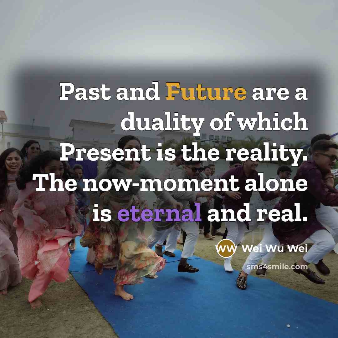 “Past and Future are a duality of which Present is…” quote by Wei Wu Wei
