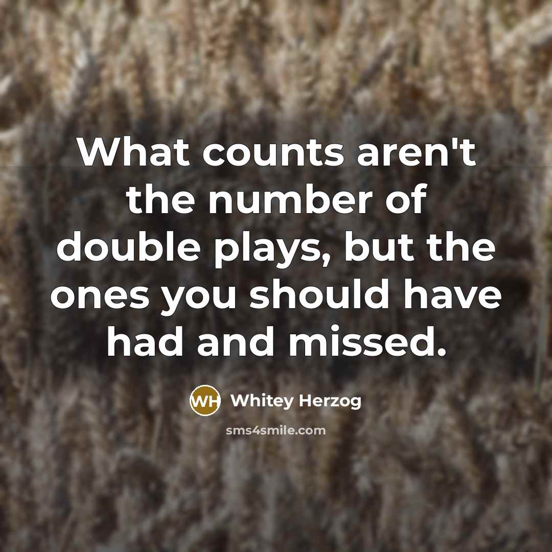 “What counts aren't the number of double plays, but the…” quote by Whitey Herzog