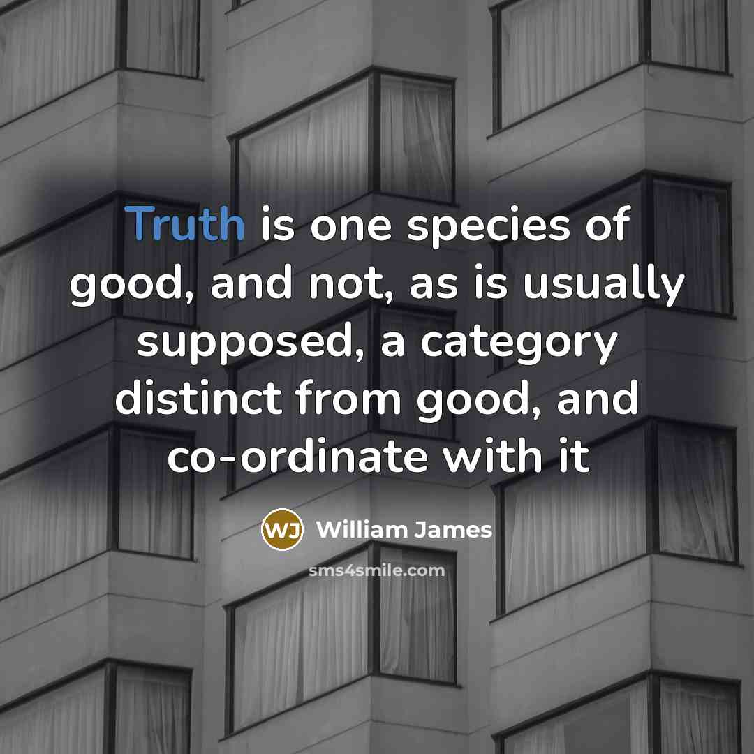 “Truth is one species of good, and not, as is…” quote by William James