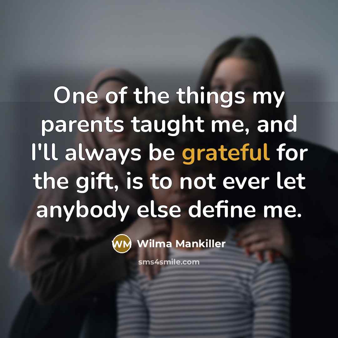 “One of the things my parents taught me, and I'll…” quote by Wilma Mankiller