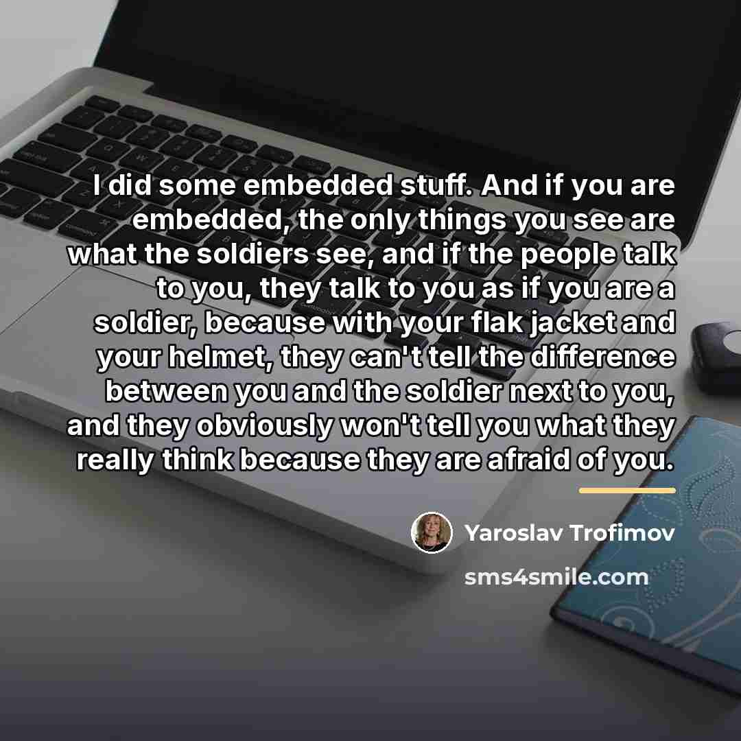 “I did some embedded stuff. And if you are embedded,…” quote by Yaroslav Trofimov