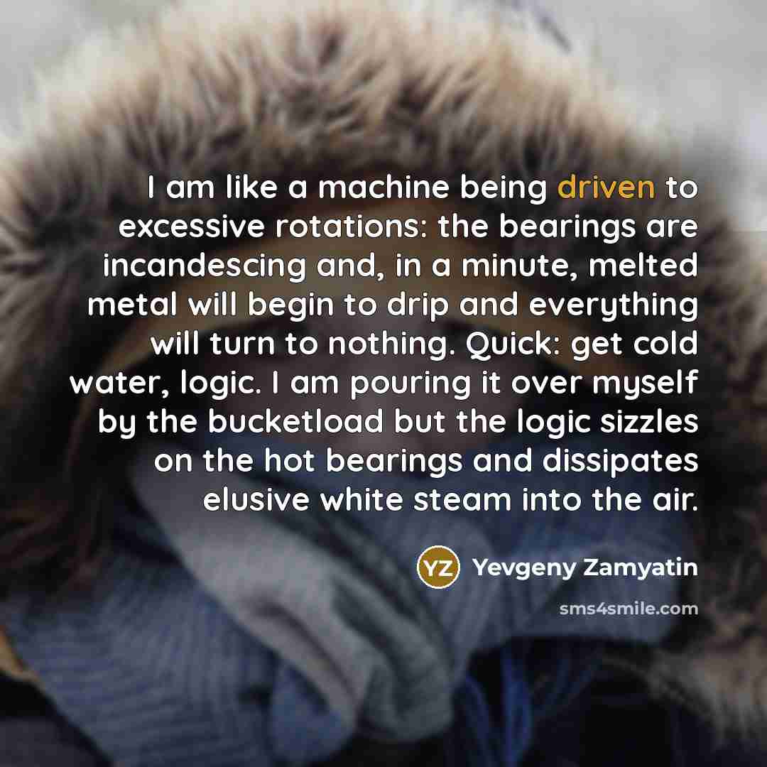 “I am like a machine being driven to excessive rotations:…” quote by Yevgeny Zamyatin