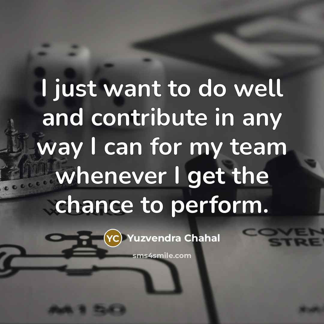 “I just want to do well and contribute in any…” quote by Yuzvendra Chahal