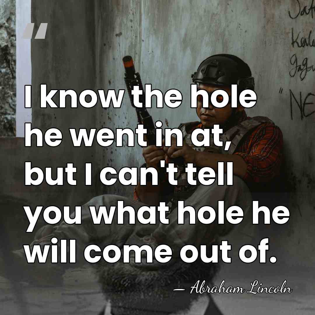I know the hole he went in at, but I can't tell&hellip; - Abraham Lincoln