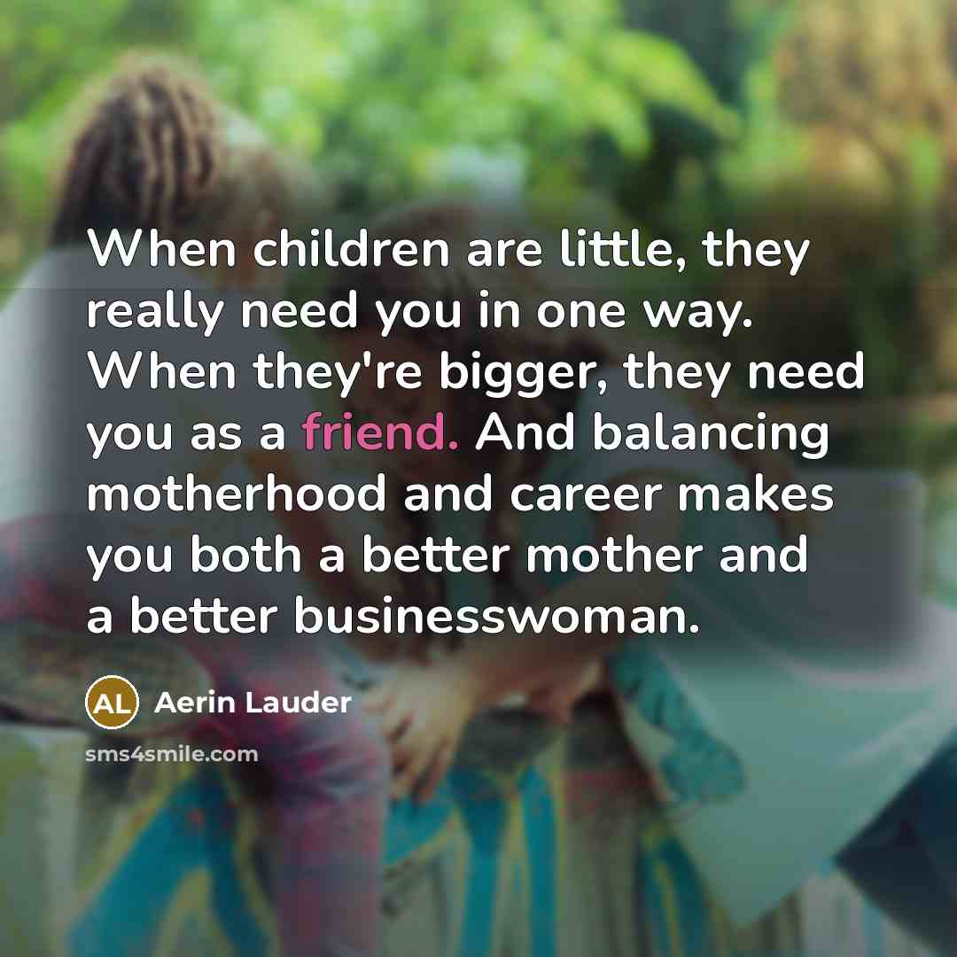 “When children are little, they really need you in one…” quote by Aerin Lauder