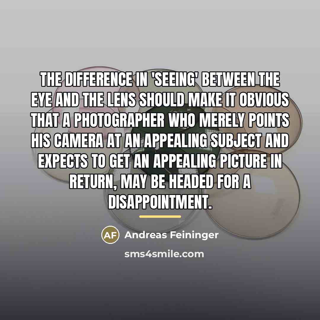 “The difference in 'seeing' between the eye and the lens…” quote by Andreas Feininger
