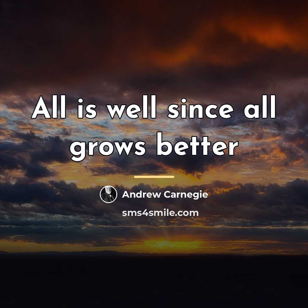 “All is well since all grows better…” quote by Andrew Carnegie